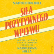 : Siła pozytywnego wpływu. Ludzie, którzy ukształtowali filozofię Napoleona Hilla - audiobook