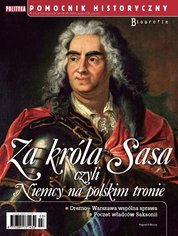 : Pomocnik Historyczny Polityki - e-wydanie – 3/2024 Za króla Sasa czyli Niemcy na polskim tronie